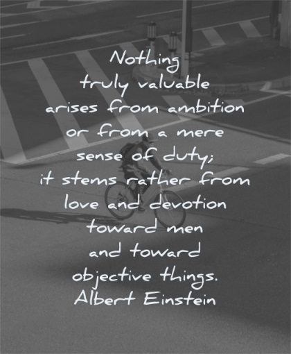 albert einstein quotes nothing truly valuable arises ambition mere sense duty stems love devotion wisdom man bike street